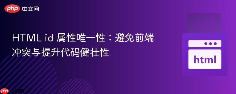 HTML id 属性唯一性:避免前端冲突与提升代码健壮性