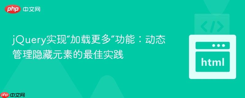 jQuery实现“加载更多”功能:动态管理隐藏元素的最佳实践