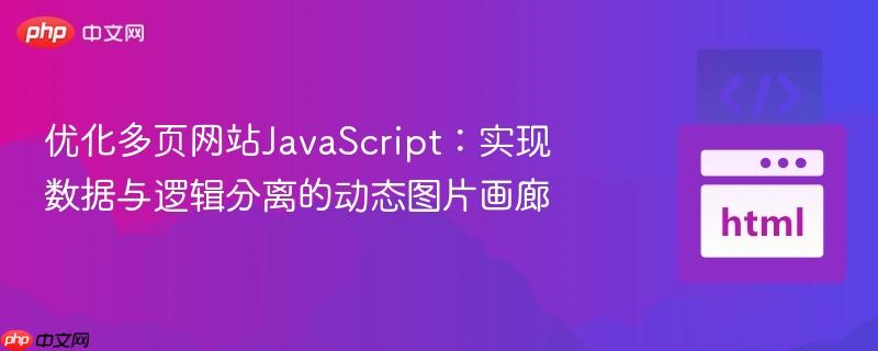 优化多页网站JavaScript:实现数据与逻辑分离的动态图片画廊