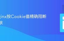 使用Nginx按Cookie值精确阻断恶意请求
