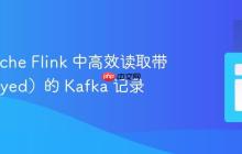 在 Apache Flink 中高效读取带键（Keyed）的 Kafka 记录