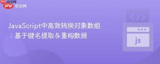 JavaScript中高效转换对象数组：基于键名提取与重构数据