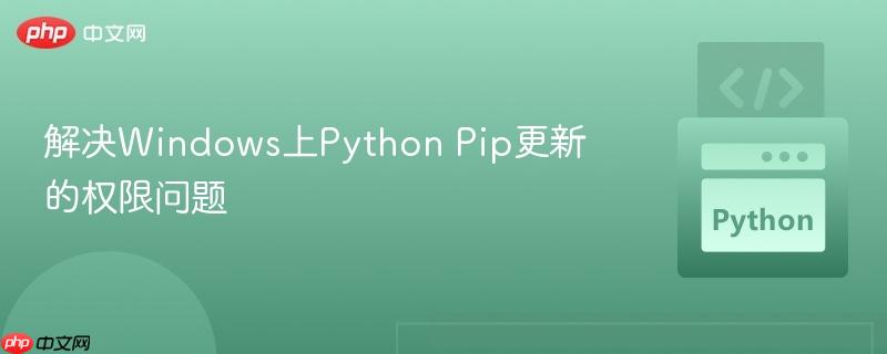 解决Windows上Python Pip更新的权限问题
