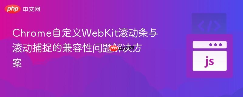 Chrome自定义WebKit滚动条与滚动捕捉的兼容性问题解决方案
