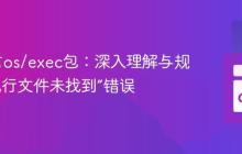 Go语言os/exec包：深入理解与规避“可执行文件未找到”错误
