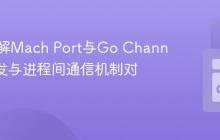 深入理解Mach Port与Go Channel：并发与进程间通信机制对比