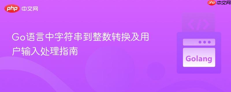 Go语言中字符串到整数转换及用户输入处理指南