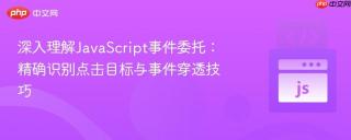深入理解JavaScript事件委托：精确识别点击目标与事件穿透技巧