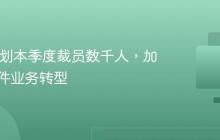IBM 计划本季度裁员数千人，加速向软件业务转型