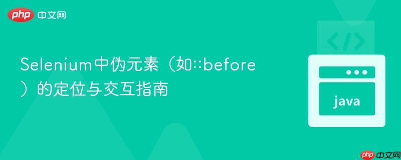 Selenium中伪元素（如::before）的定位与交互指南