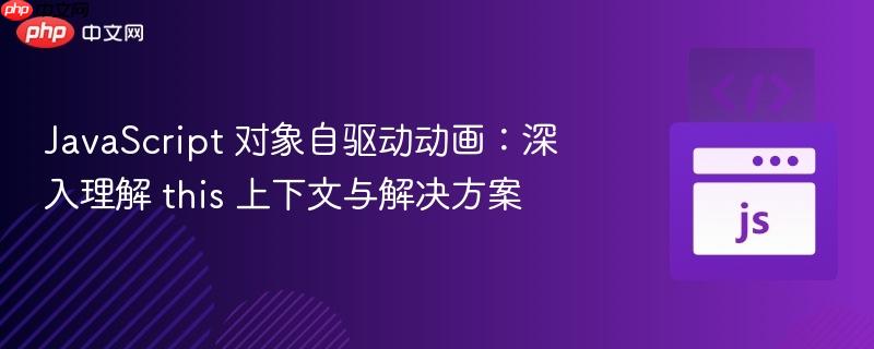 JavaScript 对象自驱动动画:深入理解 this 上下文与解决方案