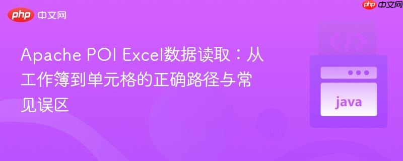 Apache POI Excel数据读取:从工作簿到单元格的正确路径与常见误区