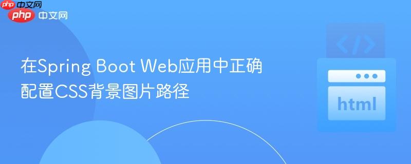 在Spring Boot Web应用中正确配置CSS背景图片路径