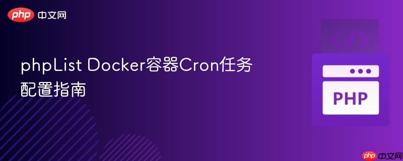 phpList Docker容器Cron任务配置指南