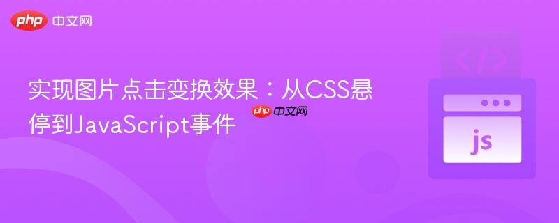 实现图片点击变换效果:从CSS悬停到JavaScript事件