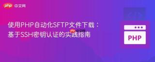 使用PHP自动化SFTP文件下载：基于SSH密钥认证的实践指南