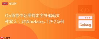Go语言中处理特定字符编码文件写入：以Windows-1252为例