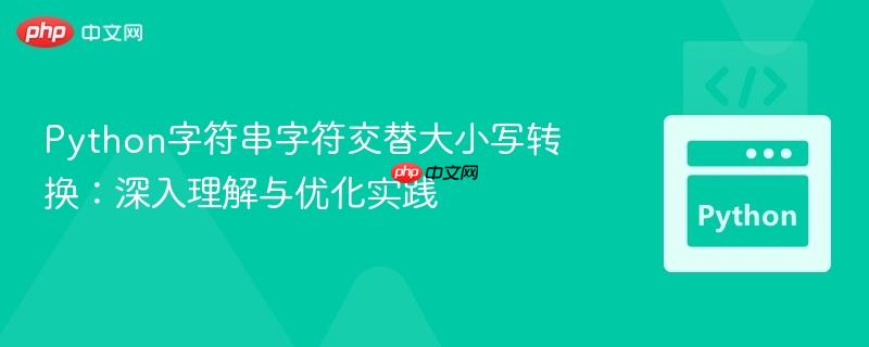 Python字符串字符交替大小写转换：深入理解与优化实践
