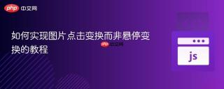 如何实现图片点击变换而非悬停变换的教程