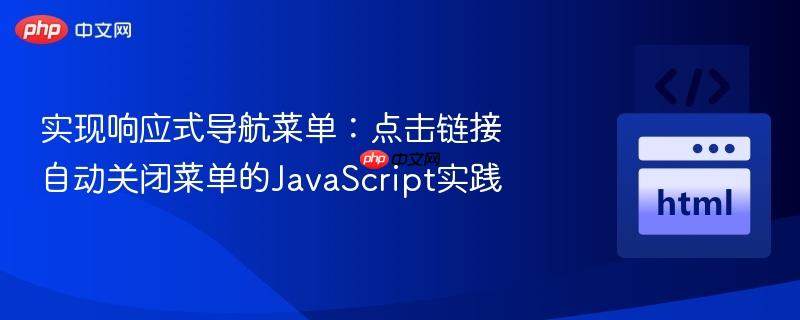 实现响应式导航菜单:点击链接自动关闭菜单的JavaScript实践