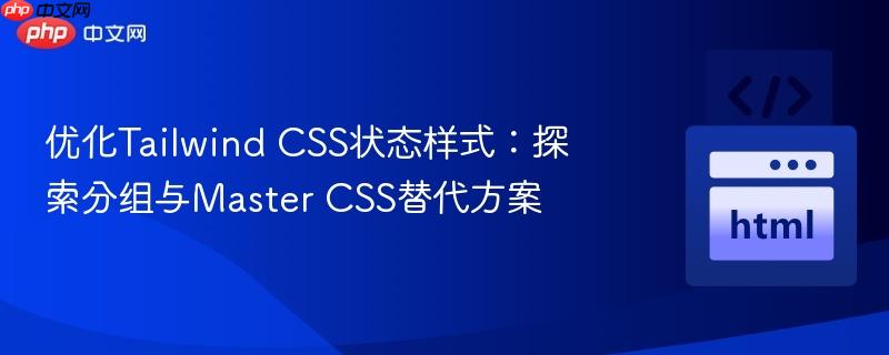 优化Tailwind CSS状态样式：探索分组与Master CSS替代方案

