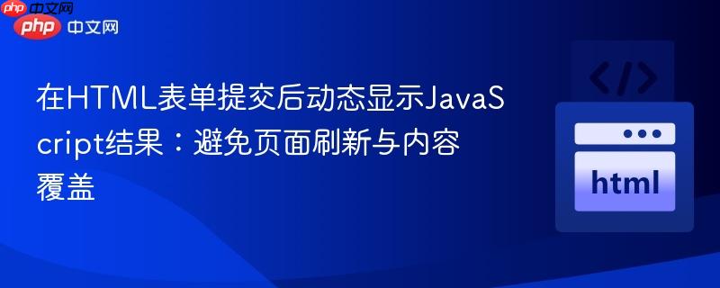在HTML表单提交后动态显示JavaScript结果:避免页面刷新与内容覆盖