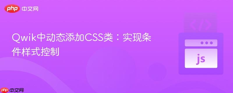 Qwik中动态添加CSS类:实现条件样式控制