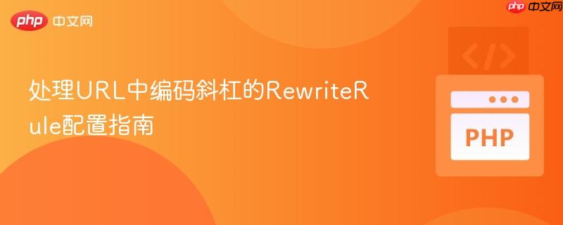 处理URL中编码斜杠的RewriteRule配置指南

