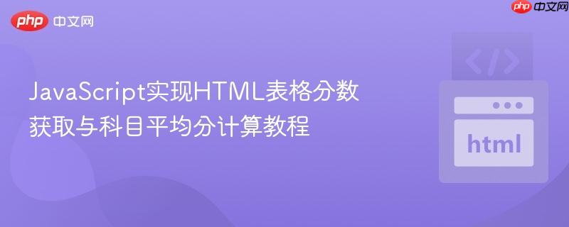 JavaScript实现HTML表格分数获取与科目平均分计算教程