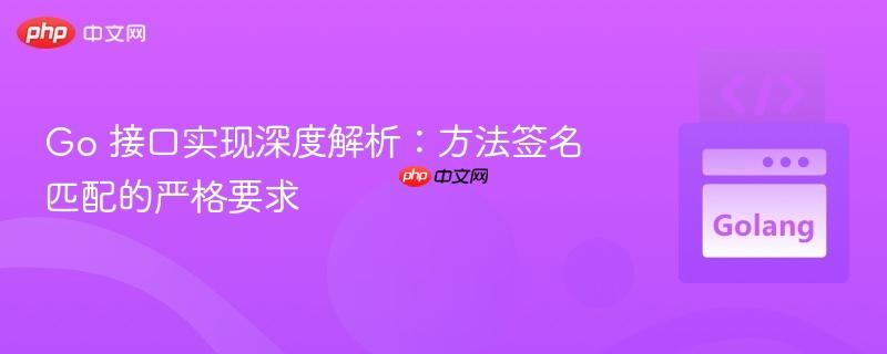 Go 接口实现深度解析:方法签名匹配的严格要求