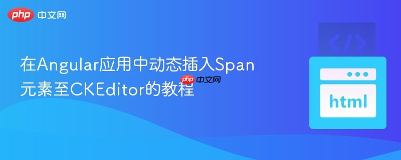 在Angular应用中动态插入Span元素至CKEditor的教程