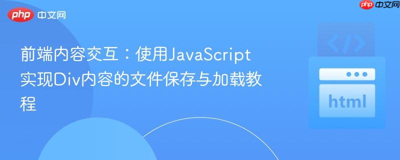 前端内容交互:使用JavaScript实现Div内容的文件保存与加载教程