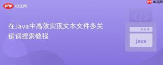 在Java中高效实现文本文件多关键词搜索教程