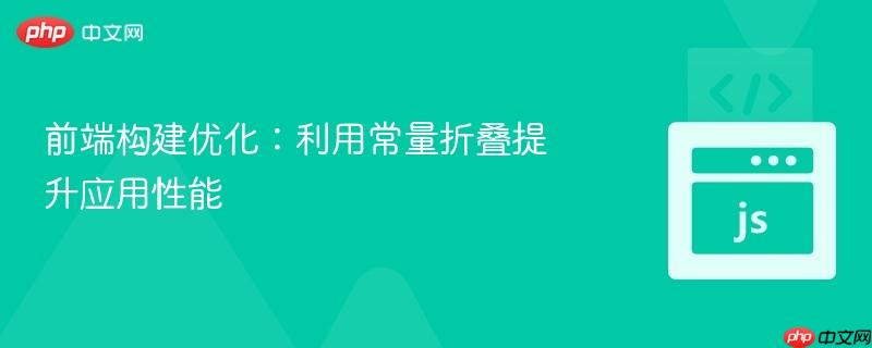 前端构建优化:利用常量折叠提升应用性能