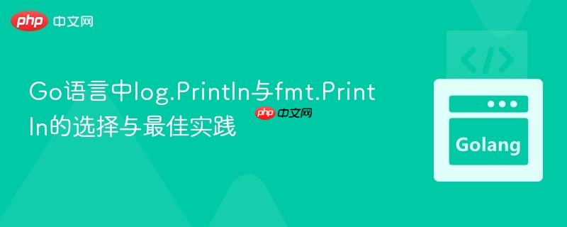 Go语言中log.Println与fmt.Println的选择与最佳实践