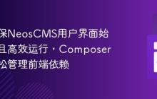 如何确保NeosCMS用户界面始终最新且高效运行，Composer助你轻松管理前端依赖