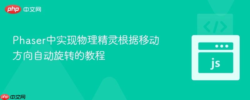 Phaser中实现物理精灵根据移动方向自动旋转的教程
