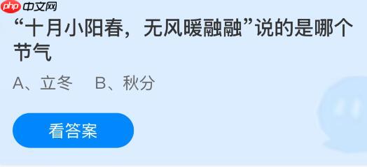 “十月小阳春,无风暖融融”说的是哪个节气?蚂蚁庄园课堂今天答案最新11月7日