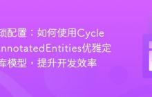 告别繁琐配置：如何使用CycleORMAnnotatedEntities优雅定义数据库模型，提升开发效率