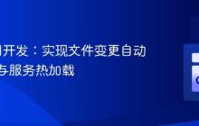 Go应用开发：实现文件变更自动重编译与服务热加载