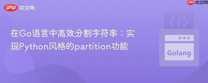 在Go语言中高效分割字符串:实现Python风格的partition功能
