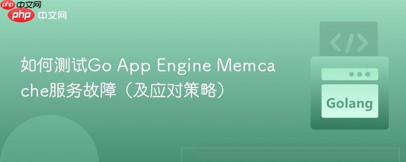 如何测试Go App Engine Memcache服务故障(及应对策略)