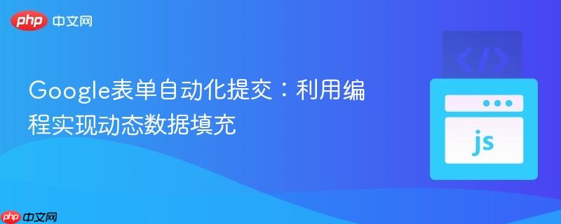 Google表单自动化提交:利用编程实现动态数据填充