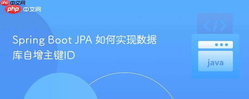 Spring Boot JPA 如何实现数据库自增主键ID
