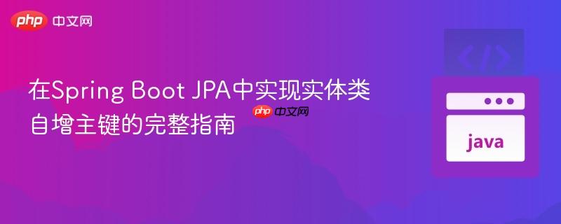 在Spring Boot JPA中实现实体类自增主键的完整指南