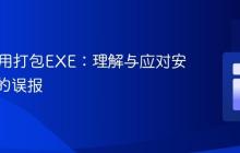 Java应用打包EXE：理解与应对安全软件的误报