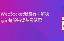 Go语言WebSocket服务器：解决403 Origin校验错误与灵活配置