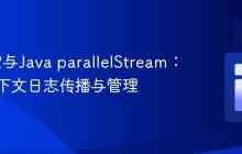 Log4j2与Java parallelStream：线程上下文日志传播与管理