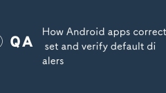 Comment configurer et vérifier correctement le numéroteur par défaut pour les applications Android