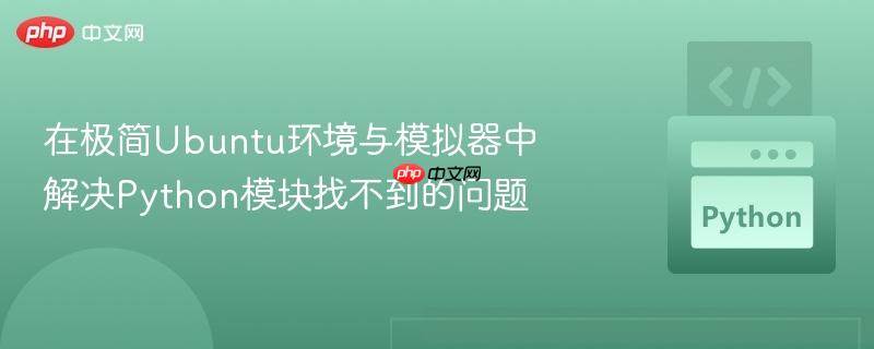 在极简Ubuntu环境与模拟器中解决Python模块找不到的问题